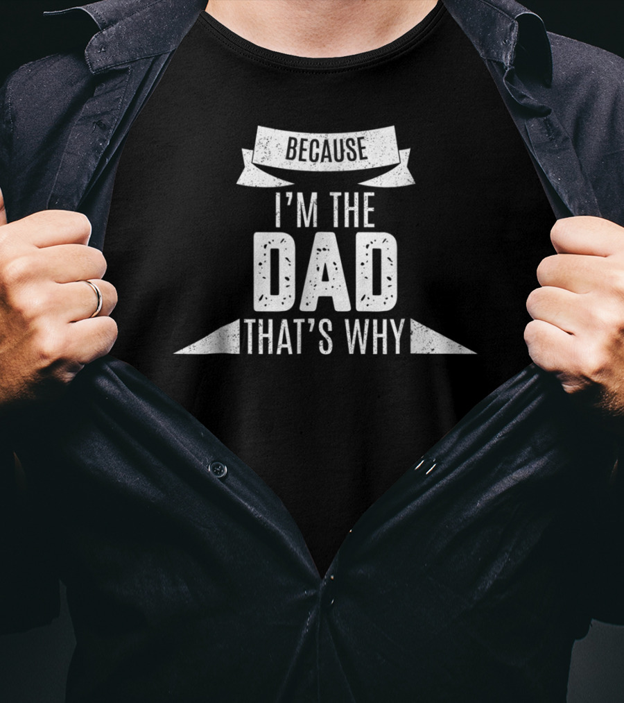 Because I'm The Dad That's Why Funny Parent Banner T-Shirt