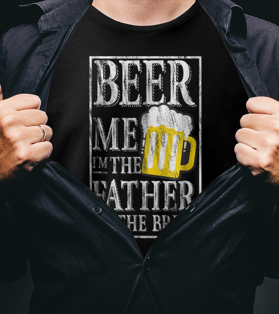 Beer Me I'm The Father Of The Bride Dad With Beer Mug T-Shirt