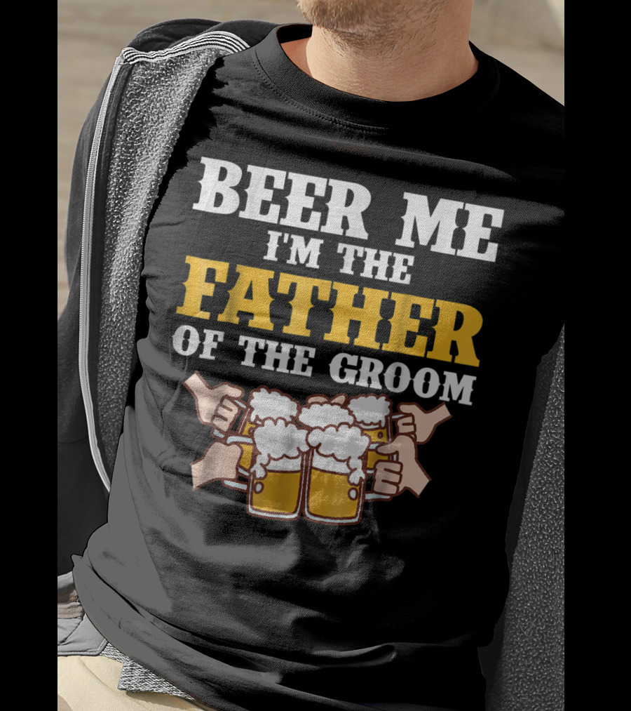 Beer Me I'm The Father Of The Groom With Beer Mugs T-Shirt