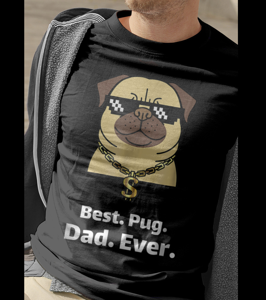 Best Pug Dad Ever Funny Pug With Thug Life Glasses And Gold Chain T-Shirt