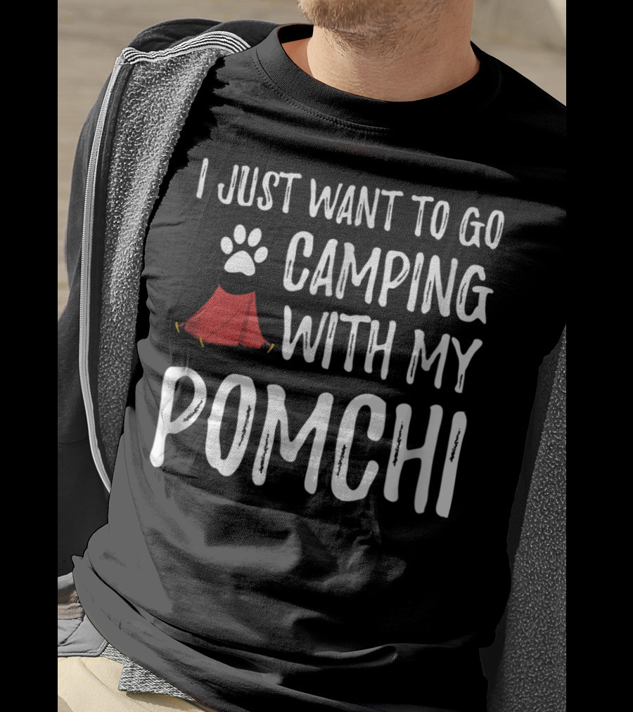 I Just Want To Go Camping With My Pomchi Dog Mom Or Dog Dad Camper T-Shirt