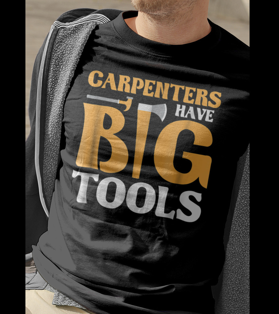 Carpenters Have Big Tools Axe Grandpa T-Shirt