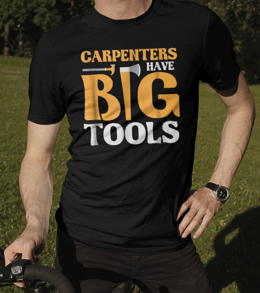 Carpenters Have Big Tools Axe Grandpa T-Shirt
