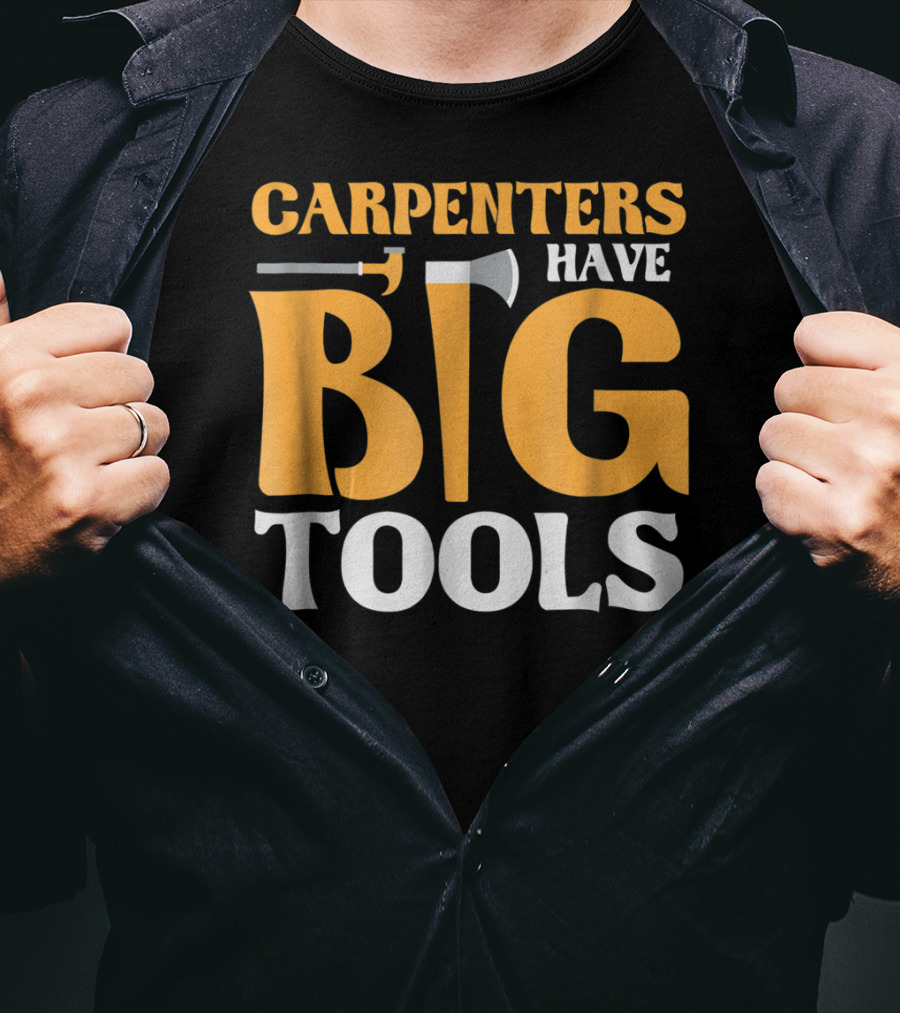 Carpenters Have Big Tools Axe Grandpa T-Shirt