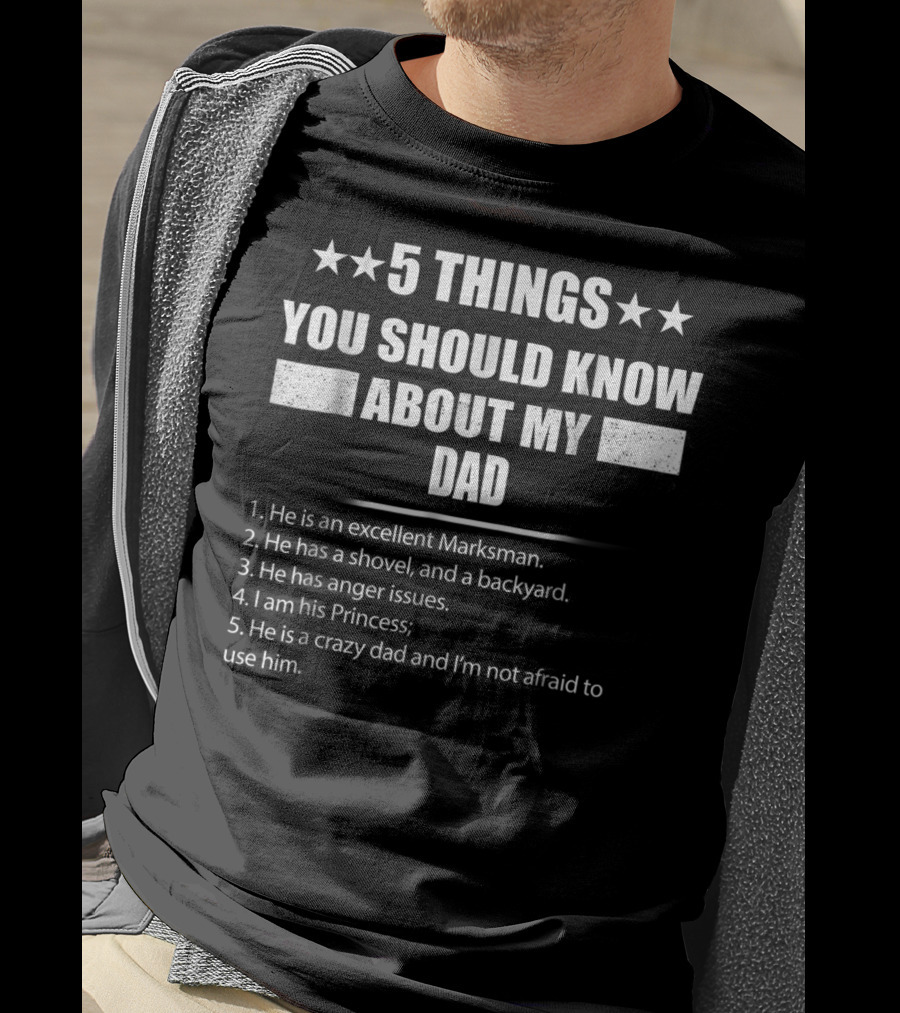 5 Things You Should Know About My Dad Excellent Marksman Shovel Backyard Anger Issues Princess Crazy Dad T-Shirt