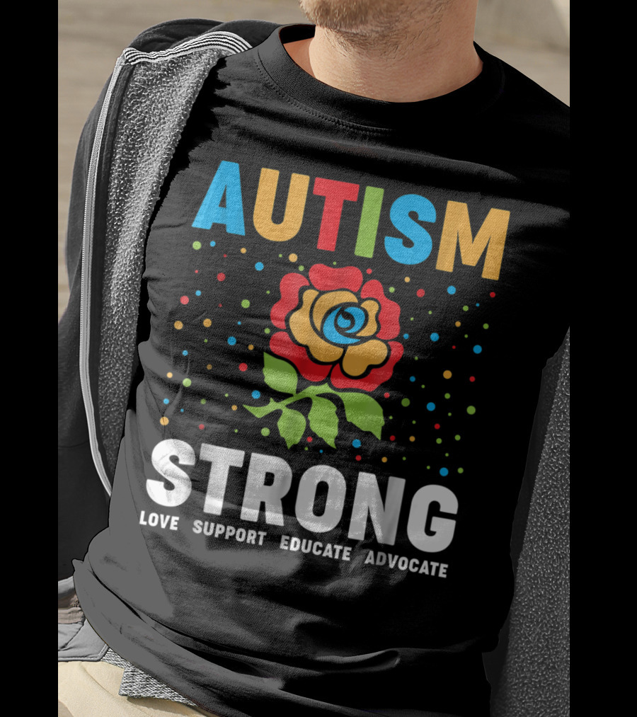Autism Strong Love Support Educate Advocate Flower T-Shirt