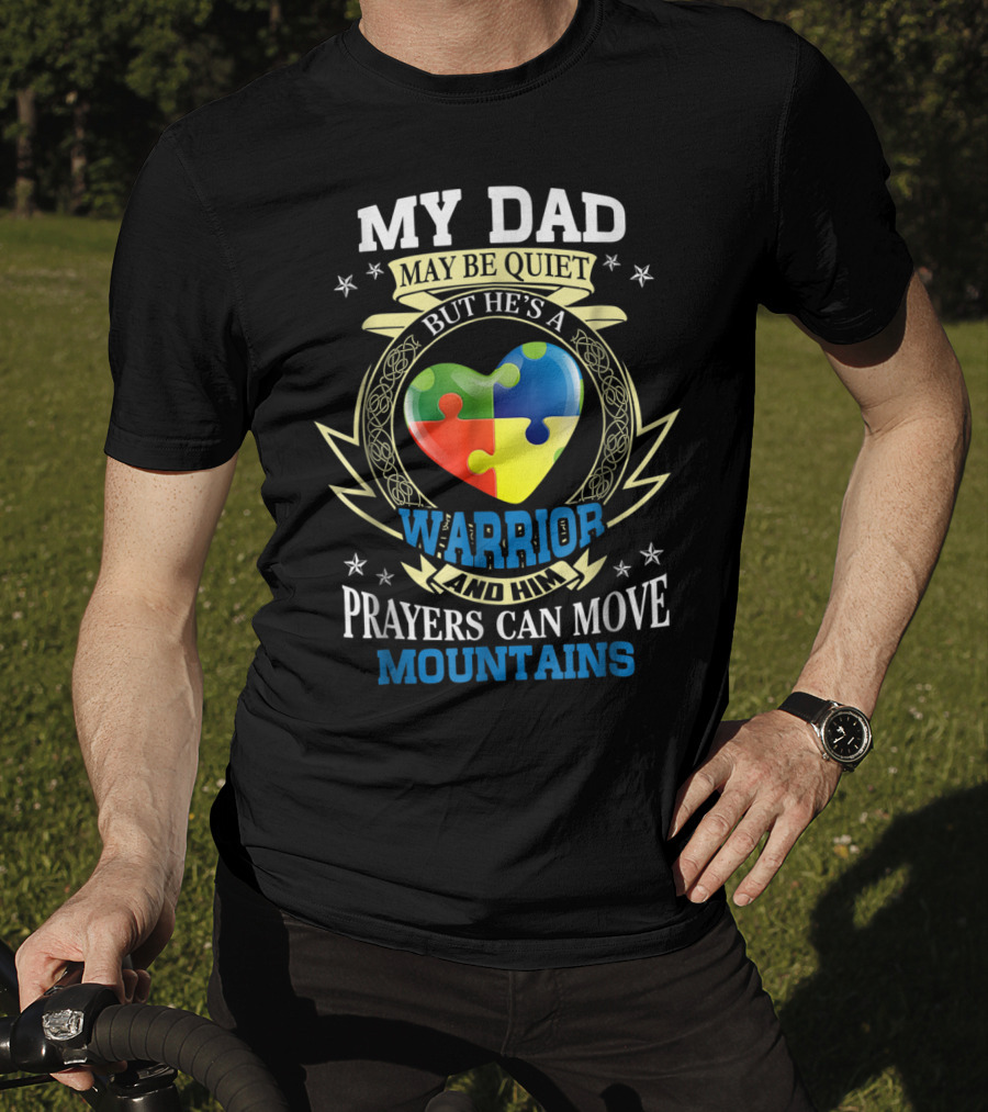 My Dad May Be Quiet But He's A Warrior And Him Prayers Can Move Mountains Autism Awareness T-Shirt