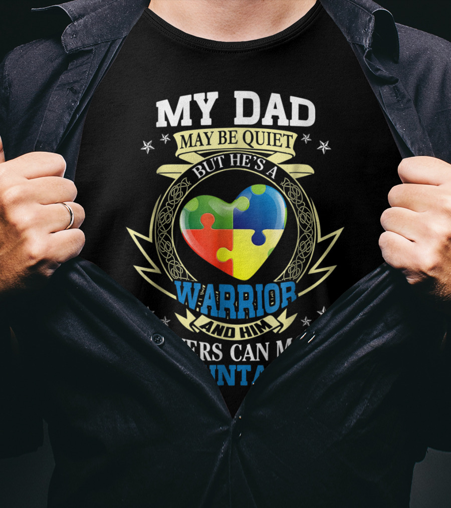 My Dad May Be Quiet But He's A Warrior And Him Prayers Can Move Mountains Autism Awareness T-Shirt
