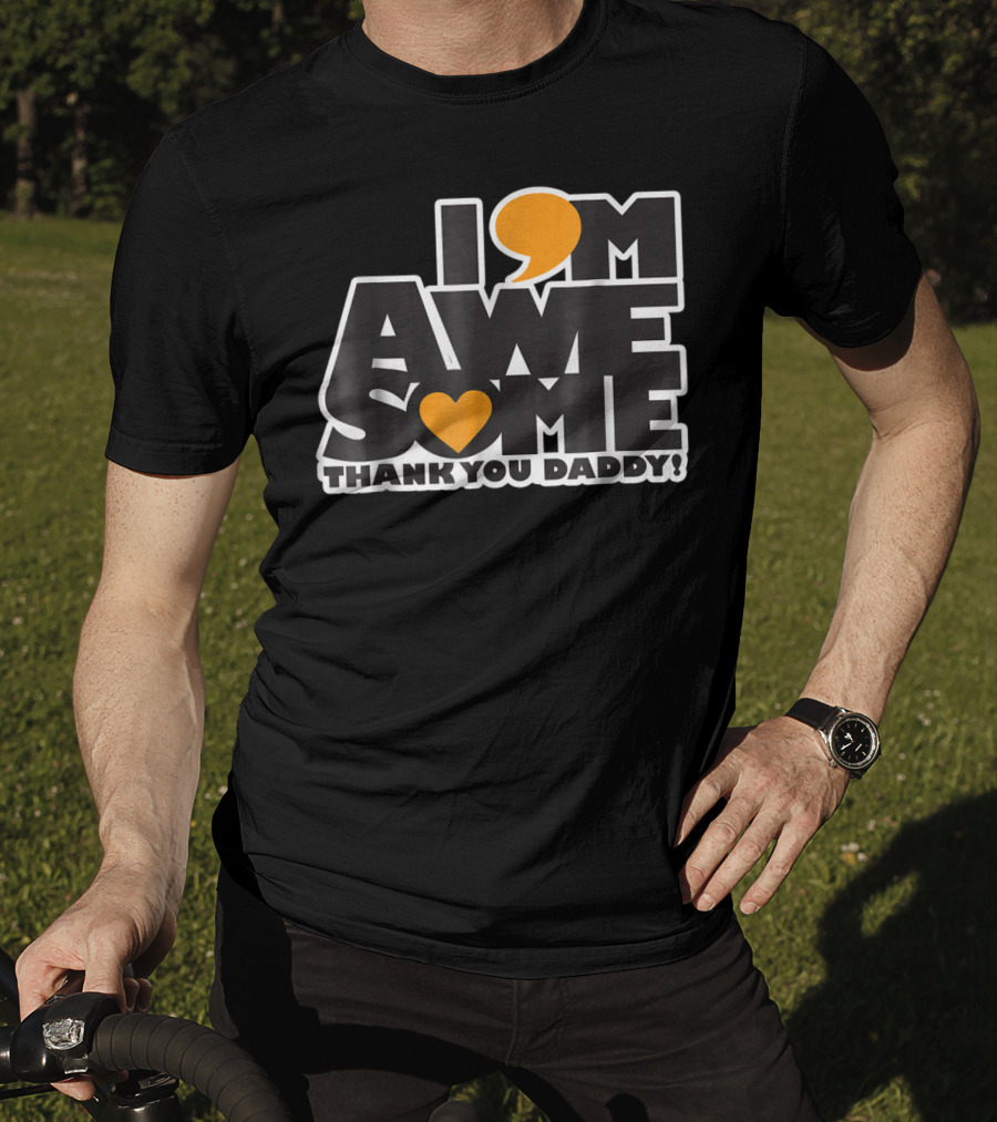 I Am Awesome Thank You Daddy T-Shirt