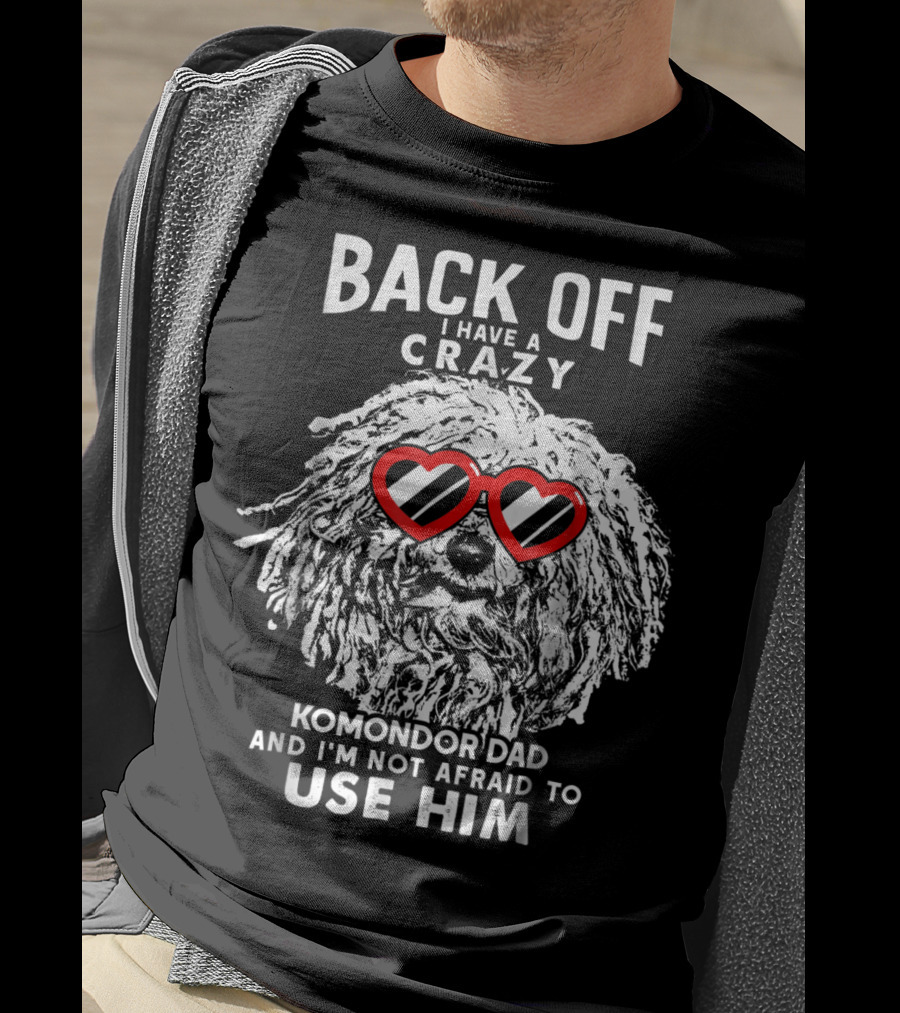 Back Off I Have A Crazy Komondor Dad And I'm Not Afraid To Use Him T-Shirt