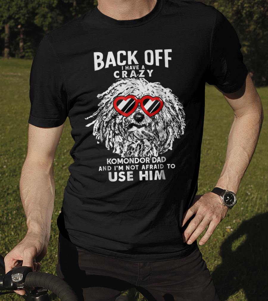 Back Off I Have A Crazy Komondor Dad And I'm Not Afraid To Use Him T-Shirt