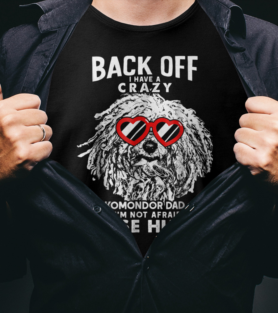 Back Off I Have A Crazy Komondor Dad And I'm Not Afraid To Use Him T-Shirt