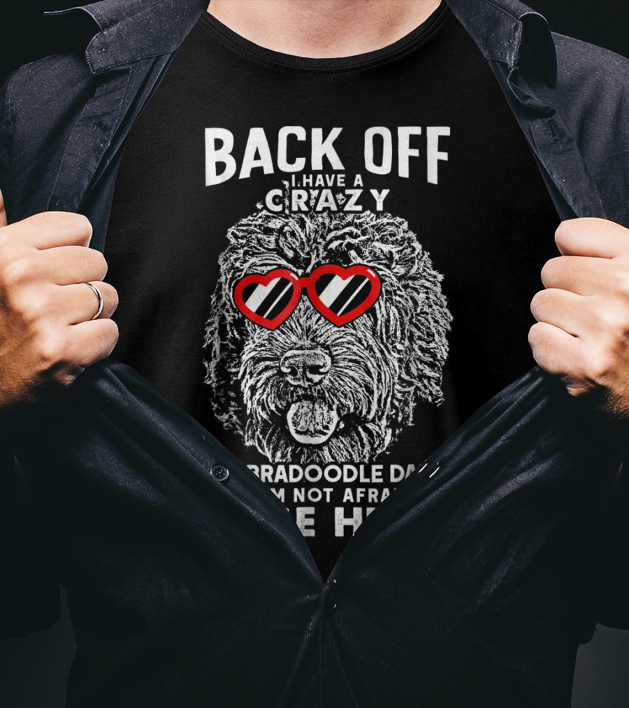 Back Off I Have A Crazy Labradoodle Dad And I'm Not Afraid To Use Him T-Shirt