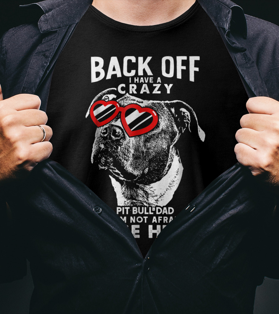 Back Off I Have A Crazy Pit Bull Dad And I'm Not Afraid To Use Him T-Shirt