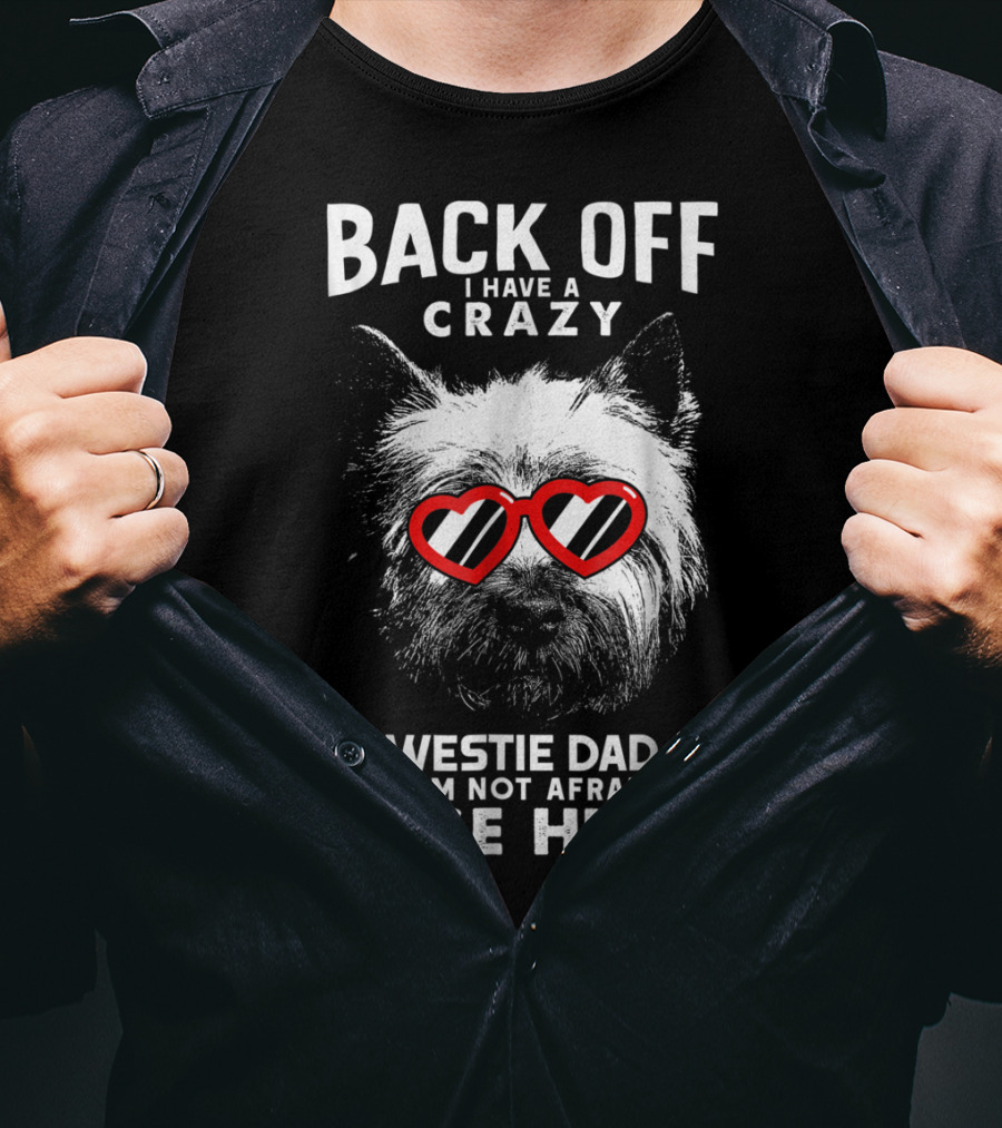 Back Off I Have A Crazy Westie Dad And I'm Not Afraid To Use Him T-Shirt