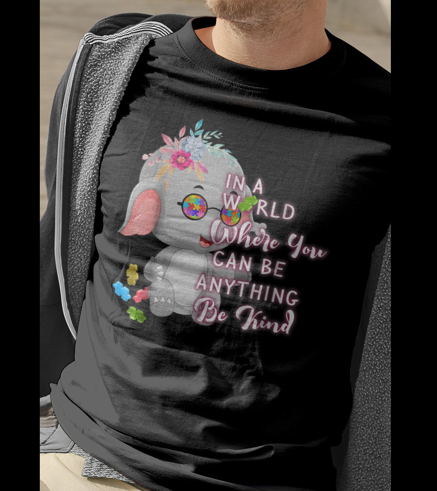 In A World Where You Can Be Anything Be Kind Autism Awareness Elephant With Floral Glasses T-Shirt