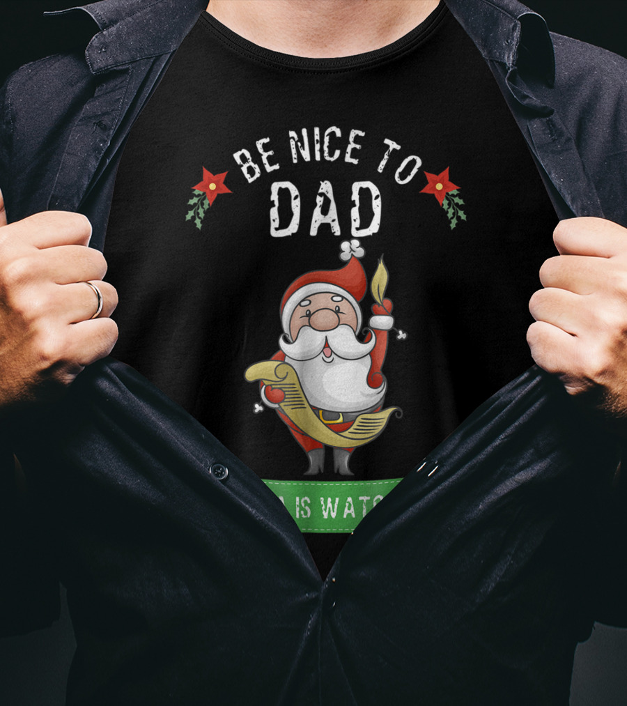 Be Nice To Dad Santa Is Watching T-Shirt