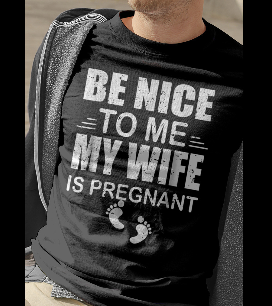 Be Nice To Me My Wife Is Pregnant New Dad Announcement Footprints T-Shirt