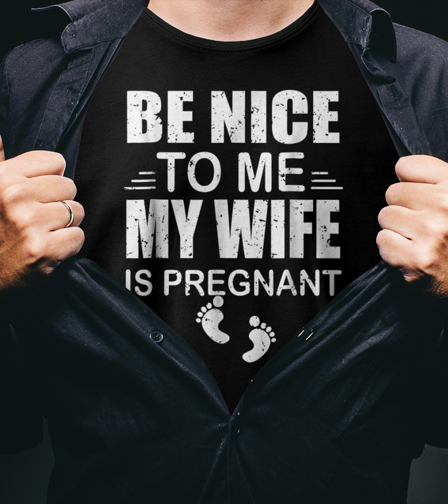 Be Nice To Me My Wife Is Pregnant New Dad Announcement Footprints T-Shirt
