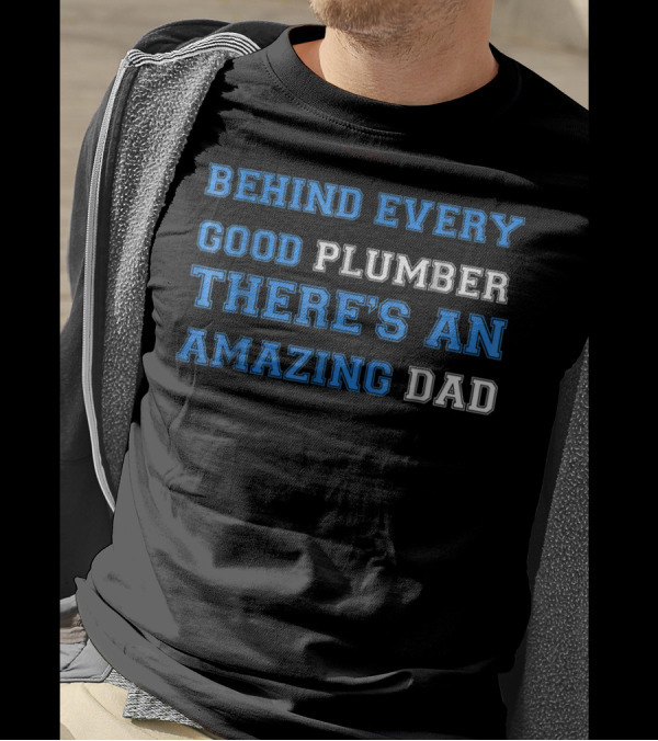 BEHIND EVERY GOOD PLUMBER THERE'S AN AMAZING DAD T-Shirt