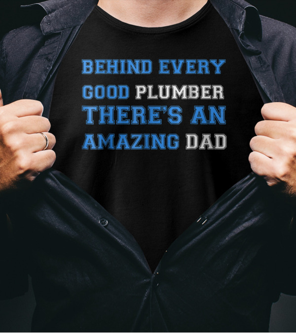 BEHIND EVERY GOOD PLUMBER THERE'S AN AMAZING DAD T-Shirt