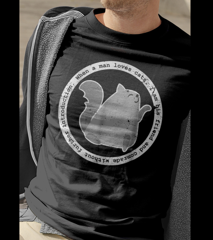 When A Man Loves Cats I Am His Friend And Comrade Without Further Introduction T-Shirt