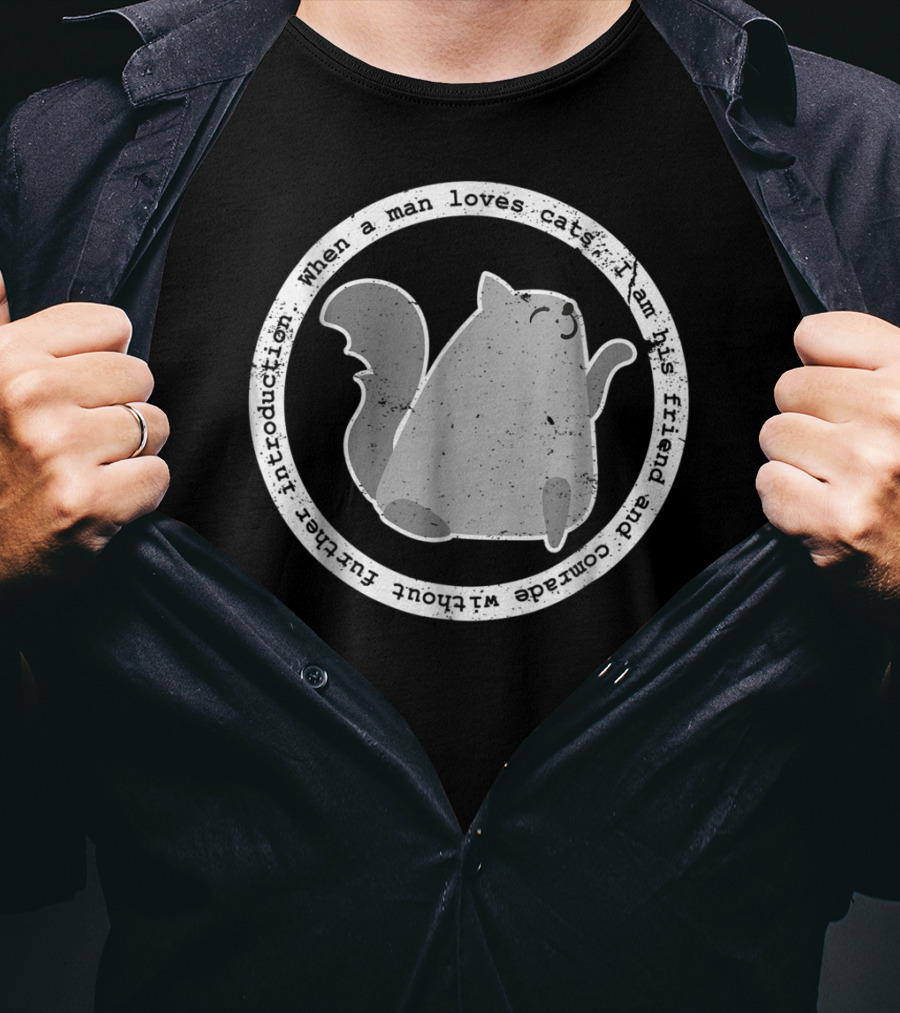 When A Man Loves Cats I Am His Friend And Comrade Without Further Introduction T-Shirt