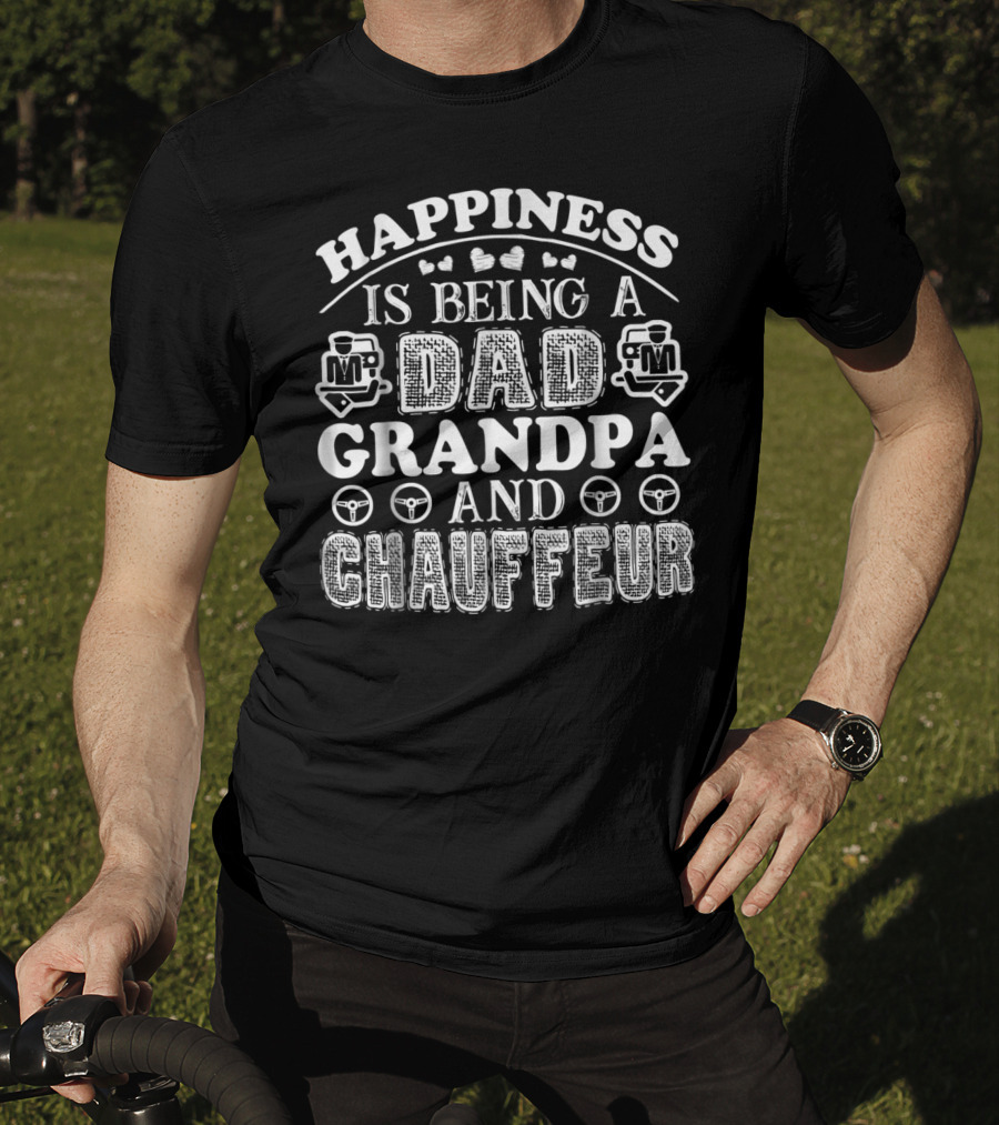 Happiness Is Being A Dad Grandpa And Chauffeur T-Shirt