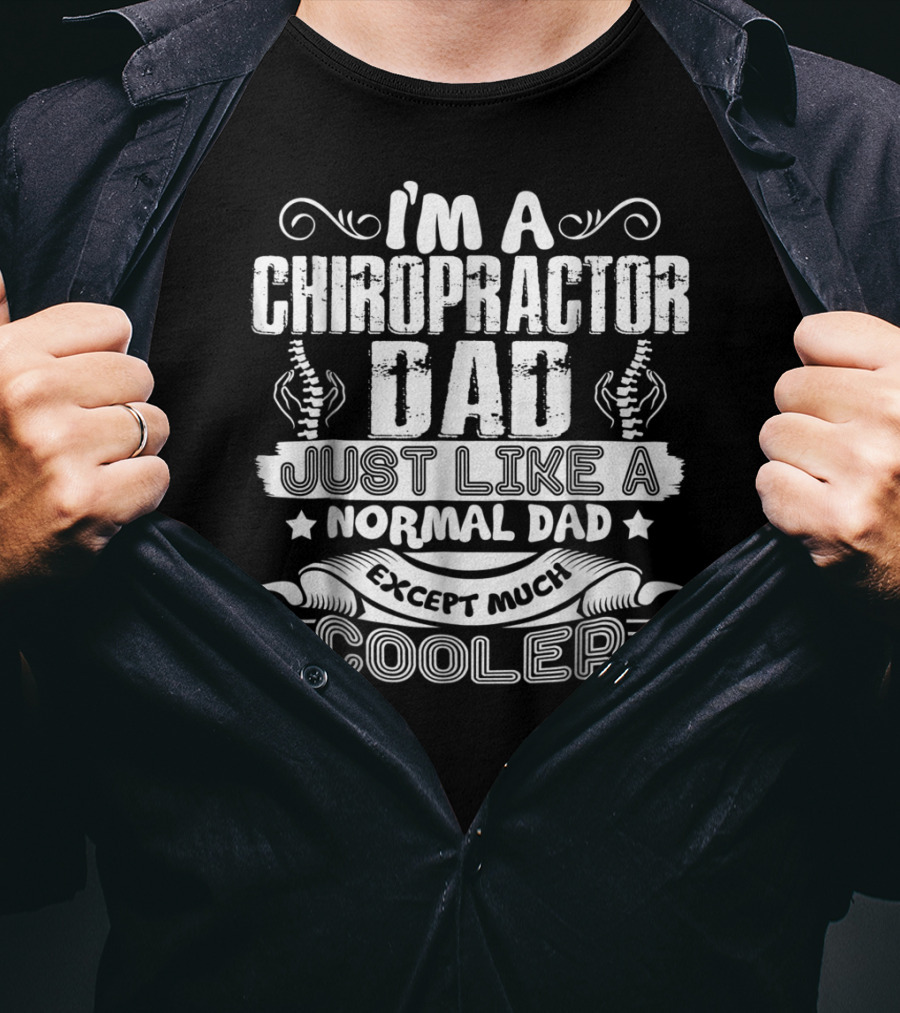 I'm A Chiropractor Dad Just Like A Normal Dad Except Much Cooler T-Shirt