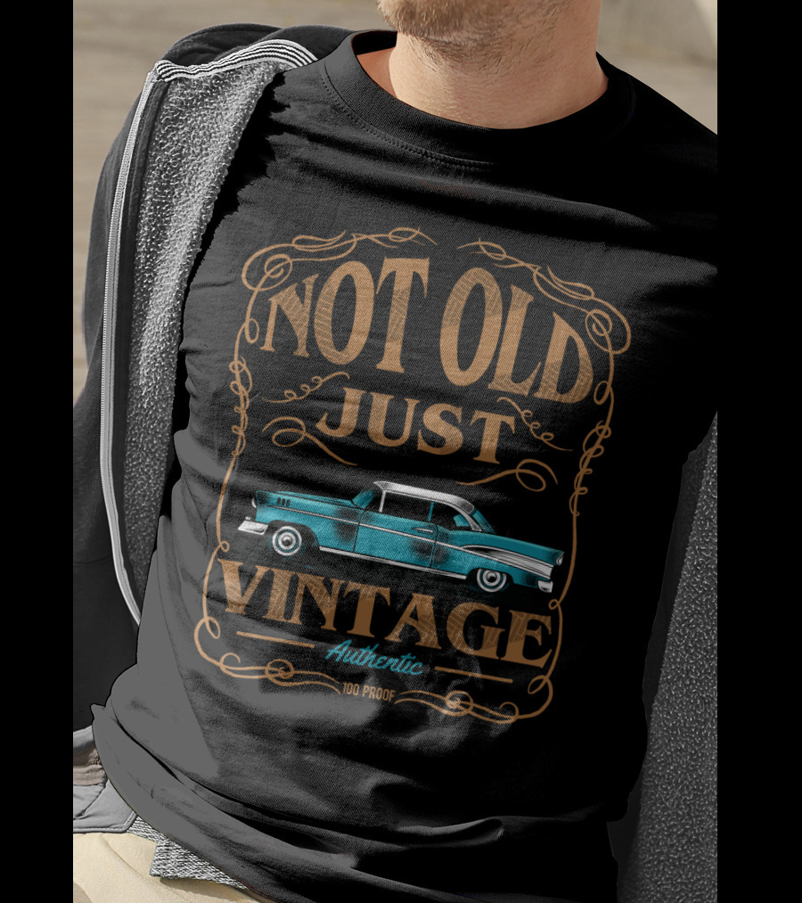 Not Old Just Vintage Classic Car Dad Grandpa Birthday Authentic 100 Proof T-Shirt
