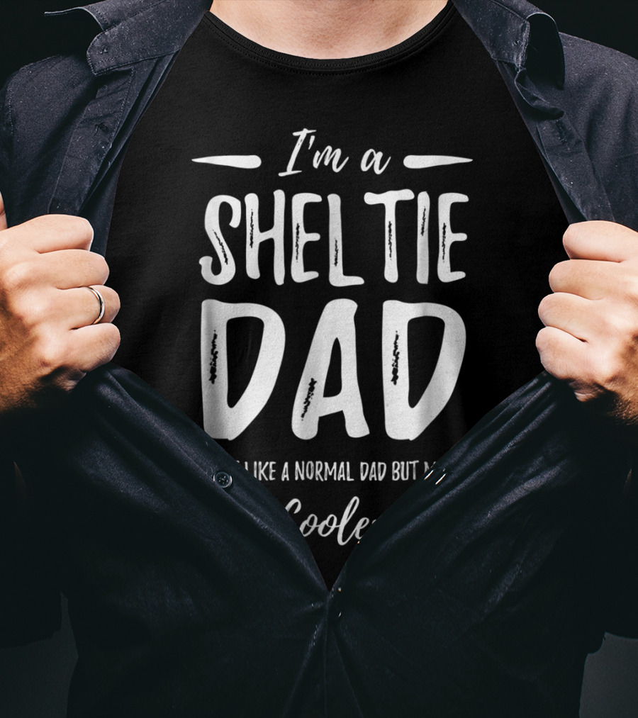 I'm A Sheltie Dad Just Like A Normal Dad But Much Cooler T-Shirt