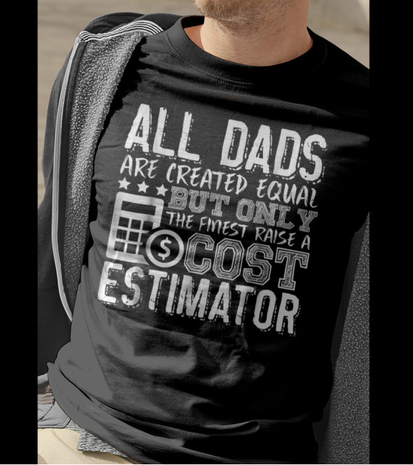All Dads Are Created Equal But Only The Finest Raise A Cost Estimator T-Shirt