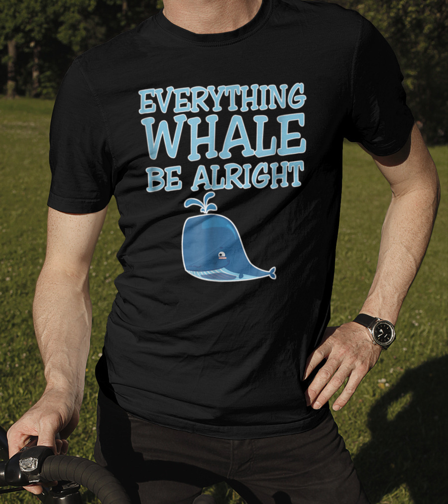 Everything Whale Be Alright Cute Funny Pun Dad Joke T-Shirt