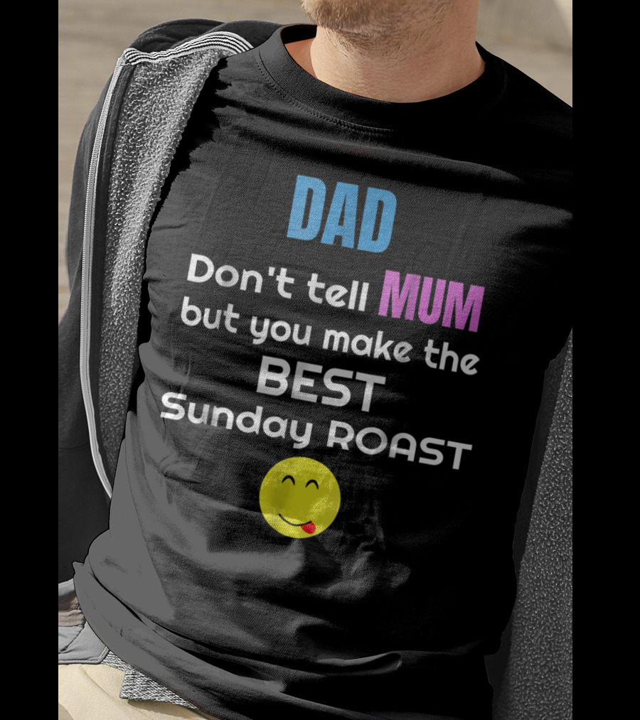 Dad Don't Tell Mum But You Make The Best Sunday Roast Smiley Face T-Shirt