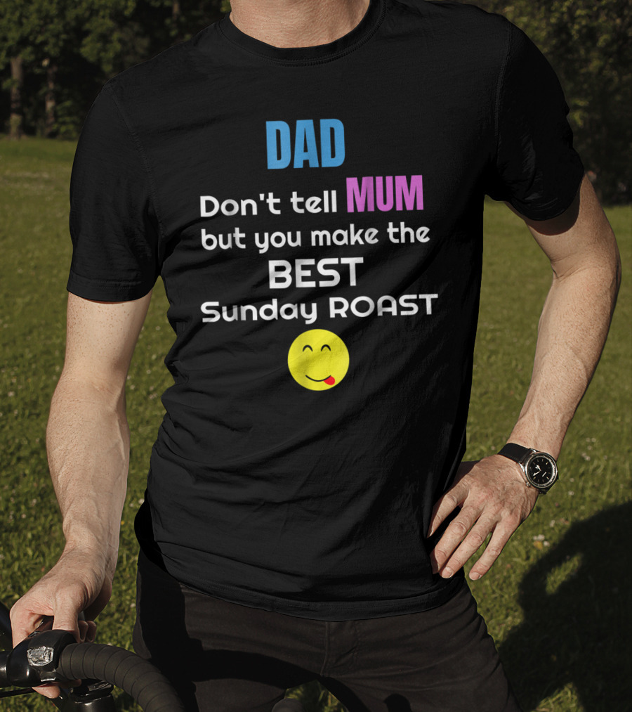 Dad Don't Tell Mum But You Make The Best Sunday Roast Smiley Face T-Shirt