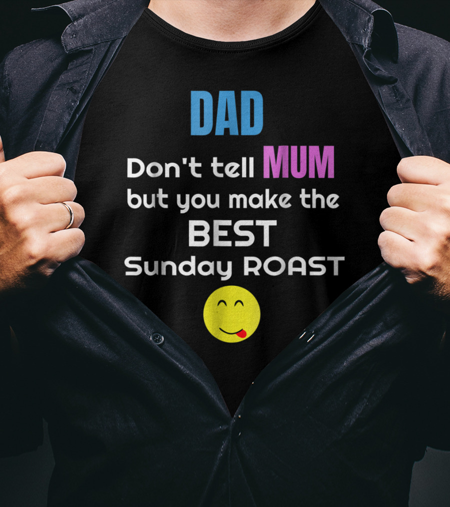 Dad Don't Tell Mum But You Make The Best Sunday Roast Smiley Face T-Shirt