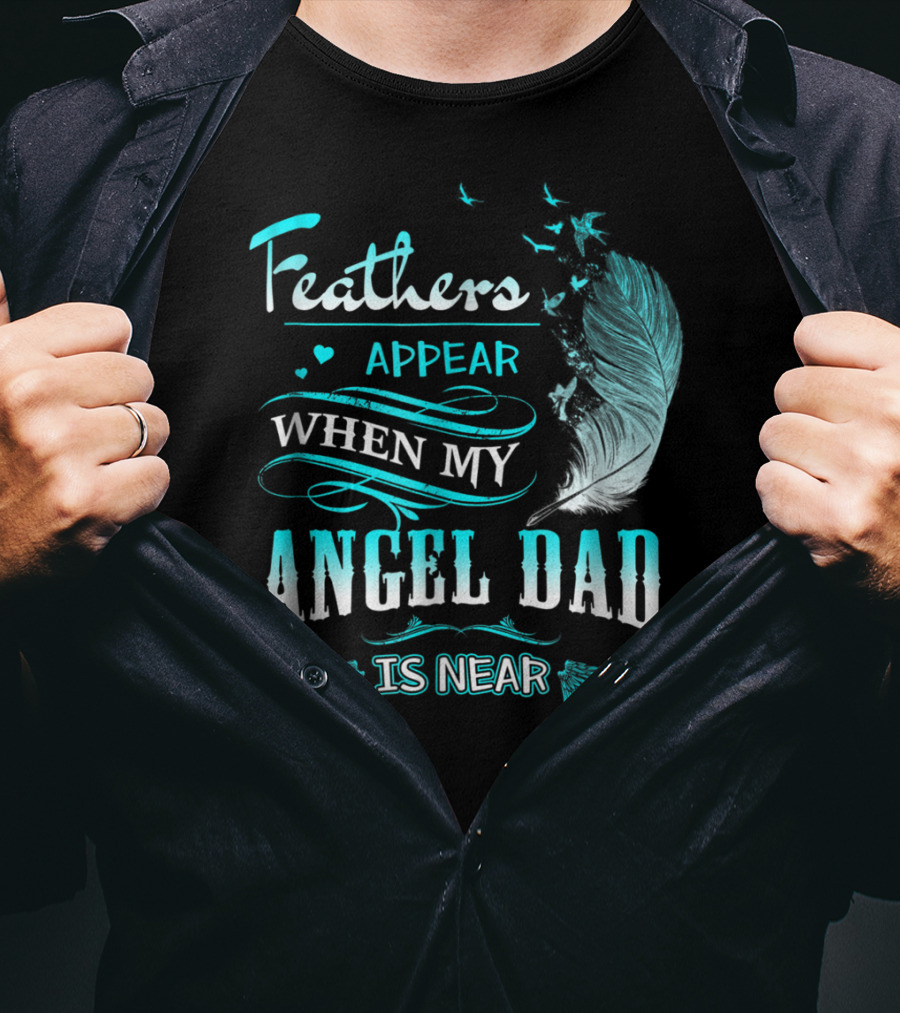 Feathers Appear When My Angel Dad Is Near Feather Wings And Birds Motif T-Shirt