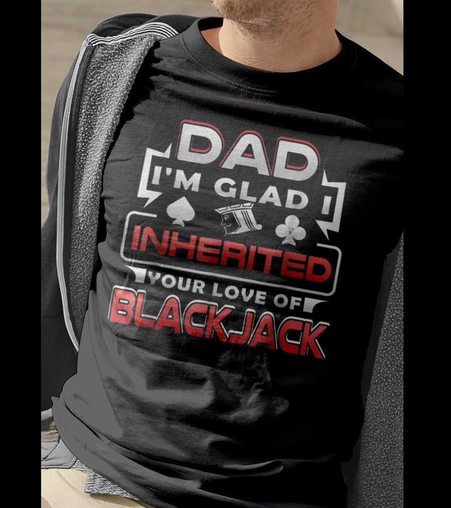 Dad I'm Glad I Inherited Your Love Of Blackjack T-Shirt