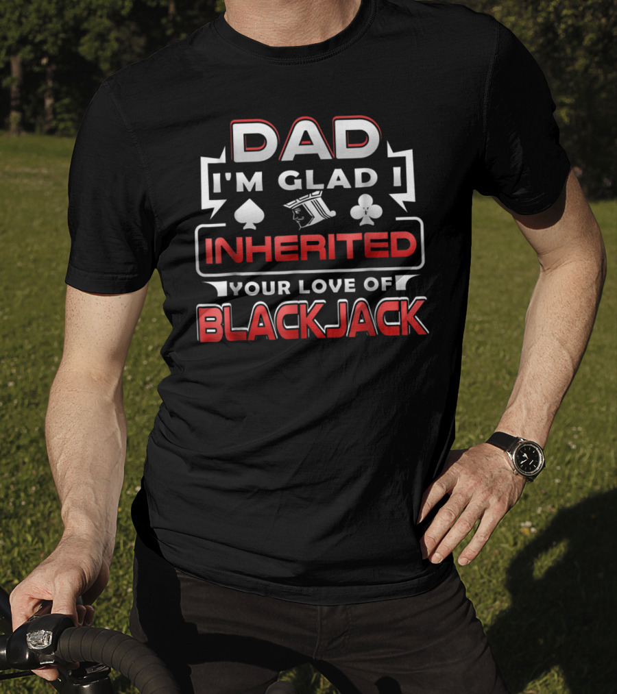 Dad I'm Glad I Inherited Your Love Of Blackjack T-Shirt