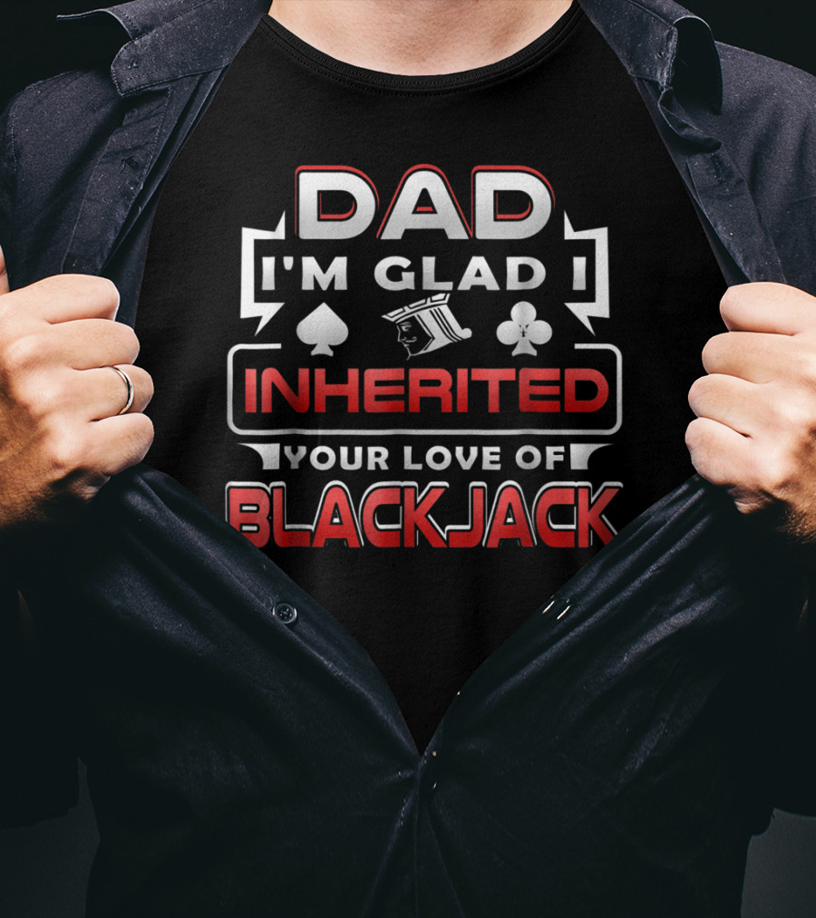 Dad I'm Glad I Inherited Your Love Of Blackjack T-Shirt