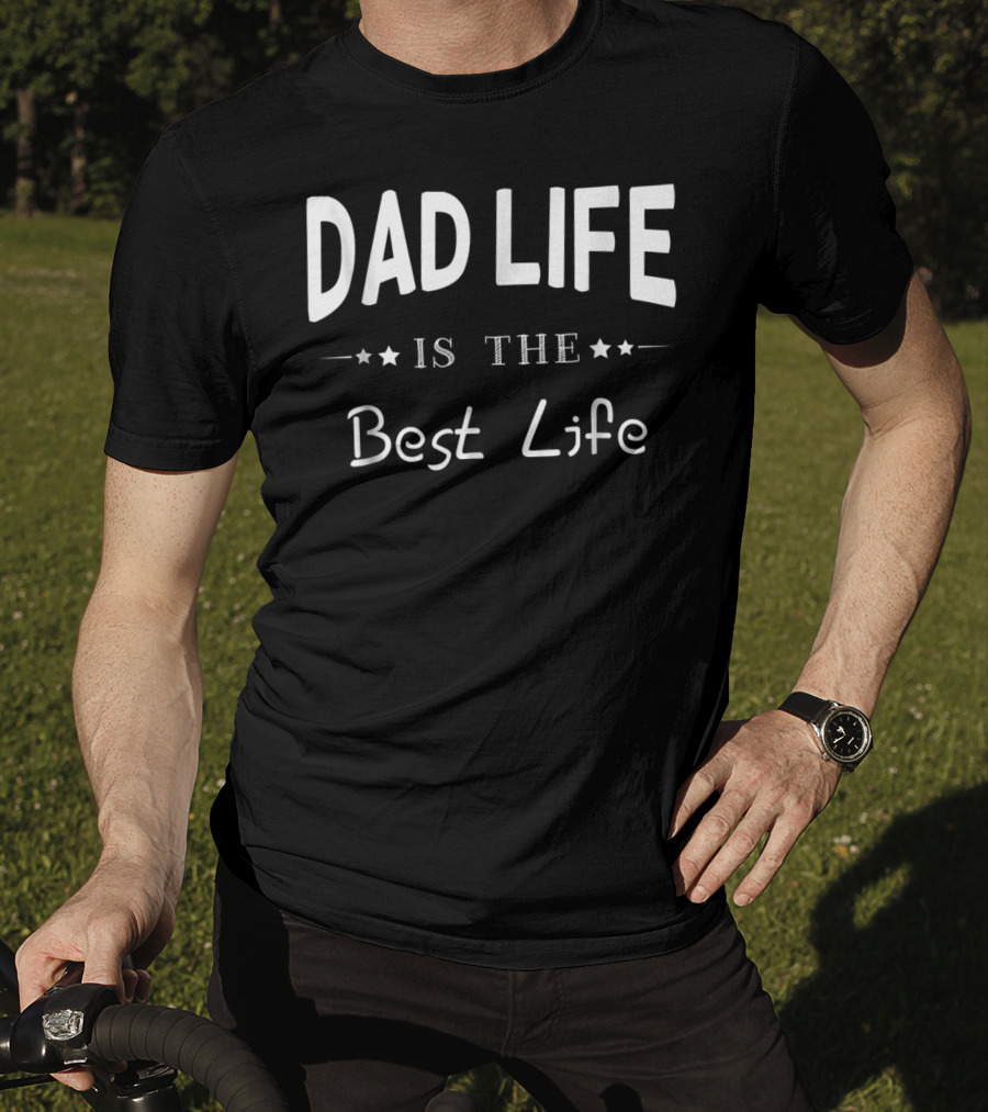 Dad Life Is The Best Life Funny For Father Cool95 T-Shirt