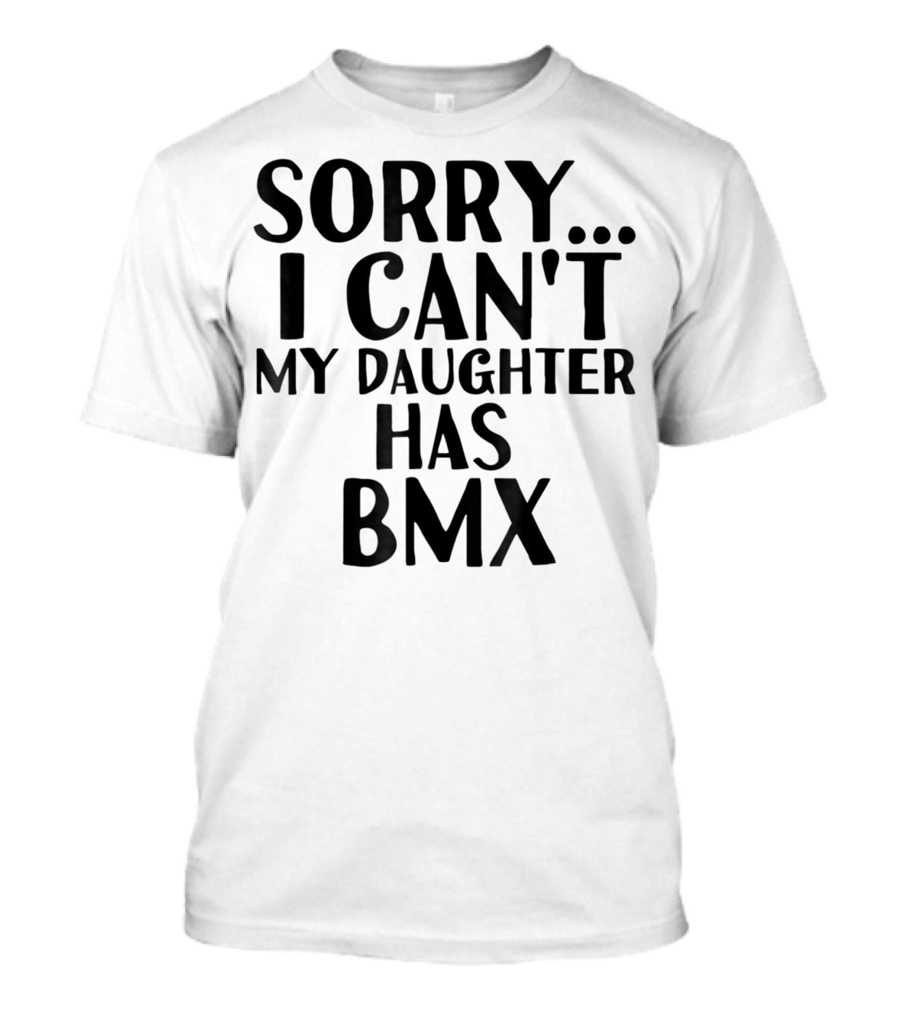 Sorry I Can't My Daughter Has BMX T-Shirt