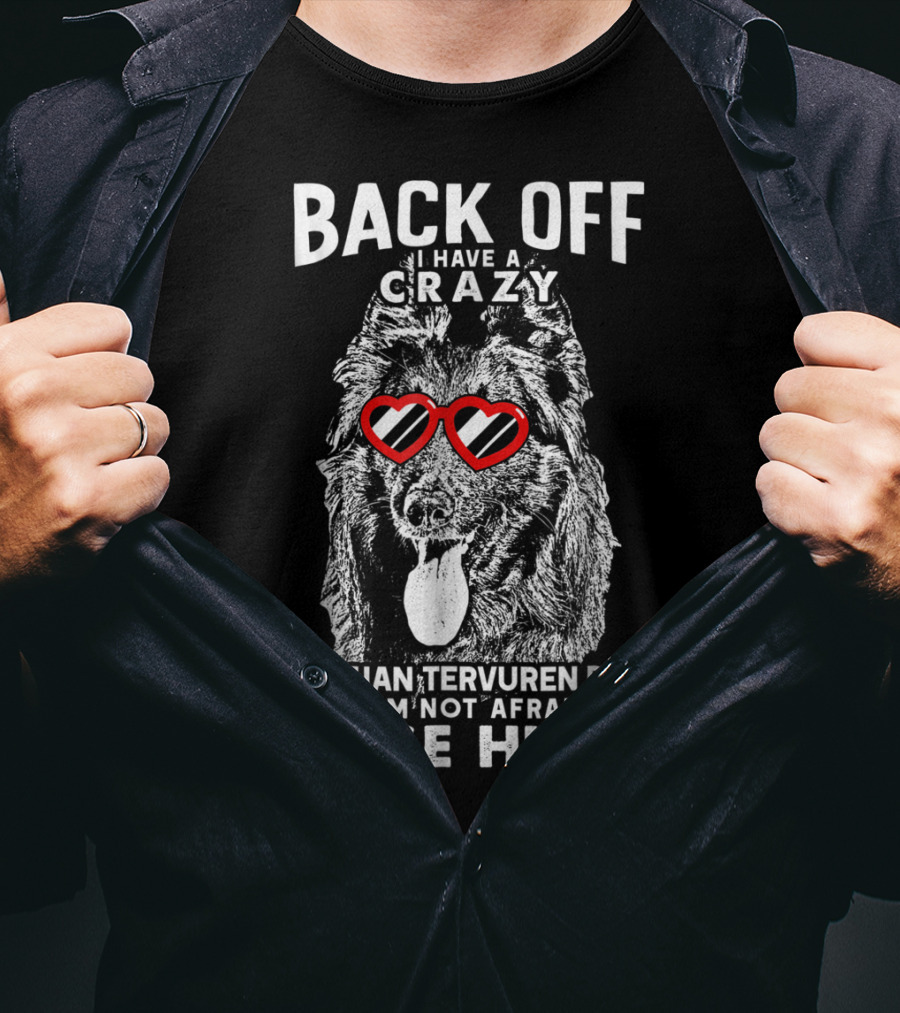 Back Off I Have A Crazy Belgian Tervuren Dad And I'm Not Afraid To Use Him T-Shirt