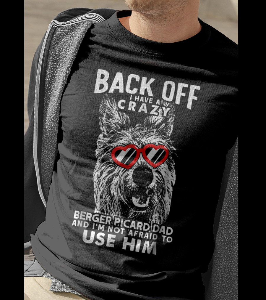 Back Off I Have A Crazy Berger Picard Dad And I'm Not Afraid To Use Him T-Shirt