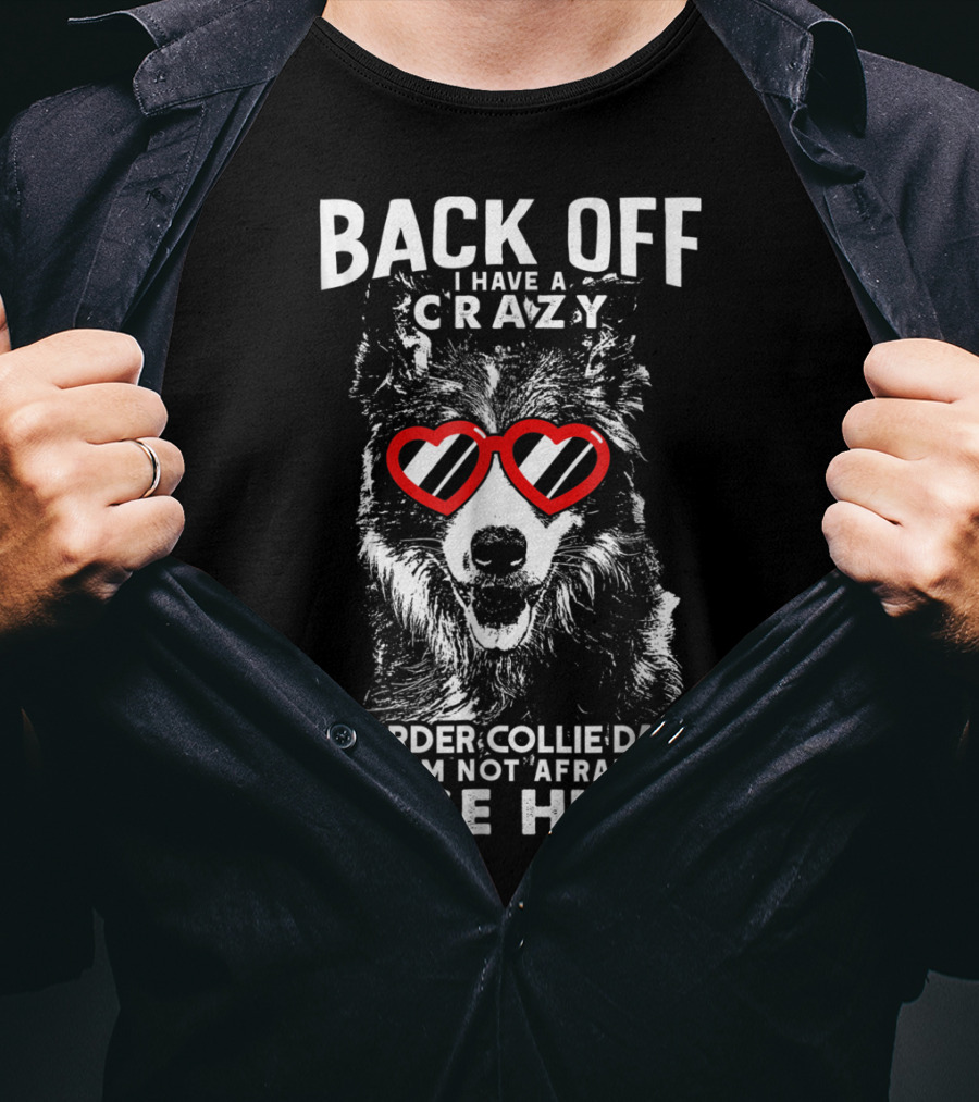 Back Off I Have A Crazy Border Collie Dad And I'm Not Afraid To Use Him T-Shirt