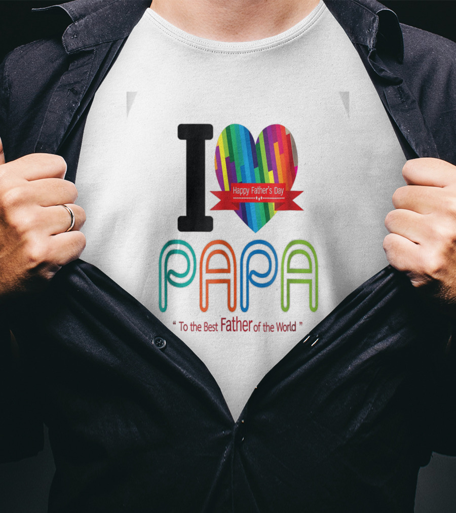 I Love Papa Happy Father's Day To The Best Father Of The World T-Shirt