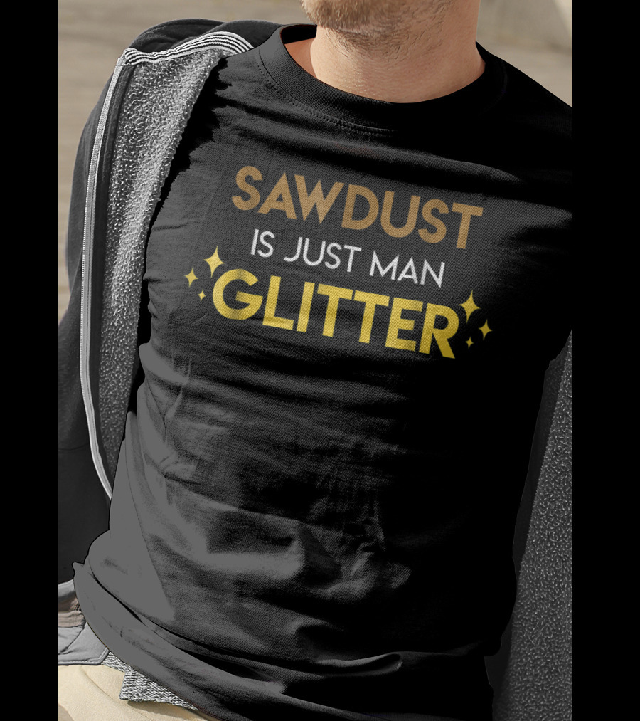 Dad Hobbies Sawdust Is Just Man Glitter T-Shirt
