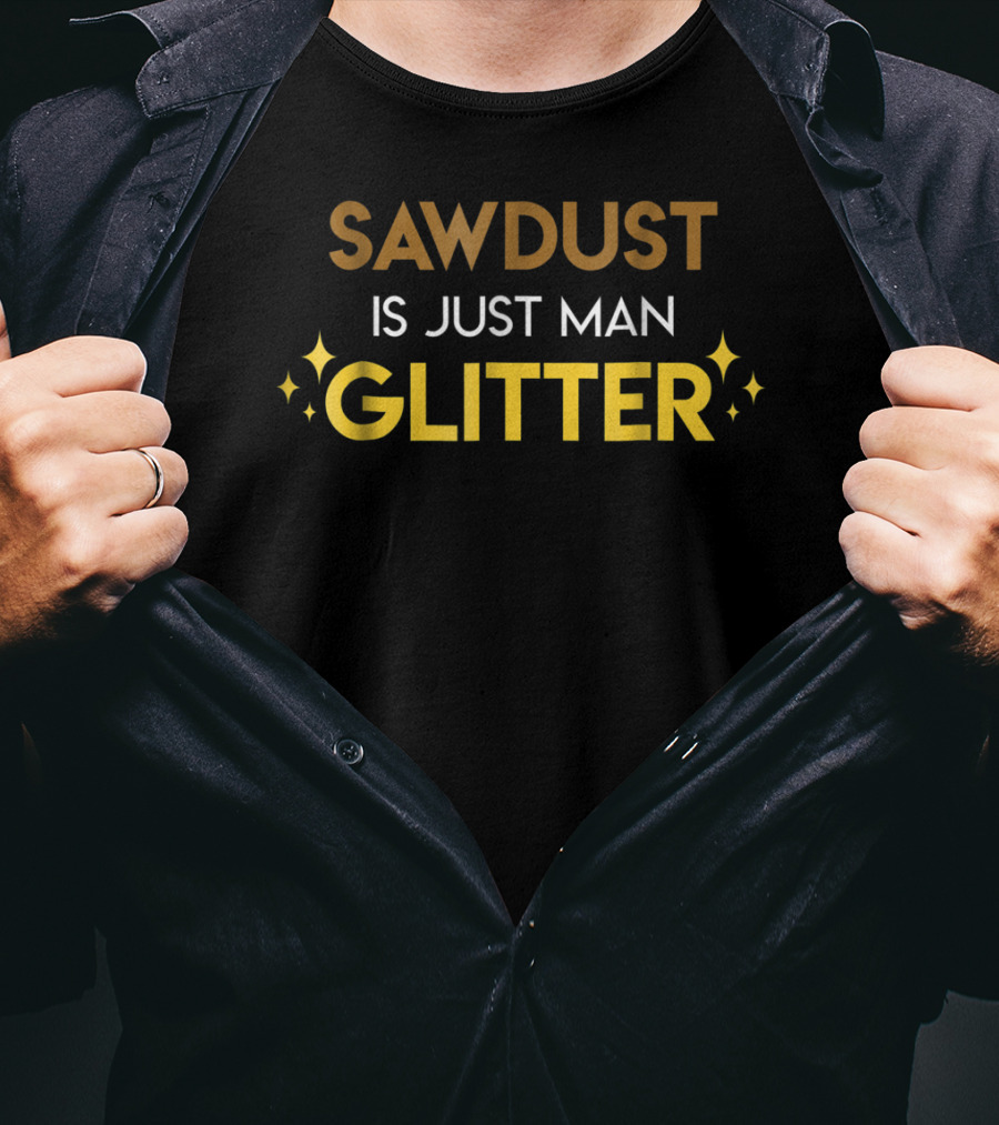 Dad Hobbies Sawdust Is Just Man Glitter T-Shirt
