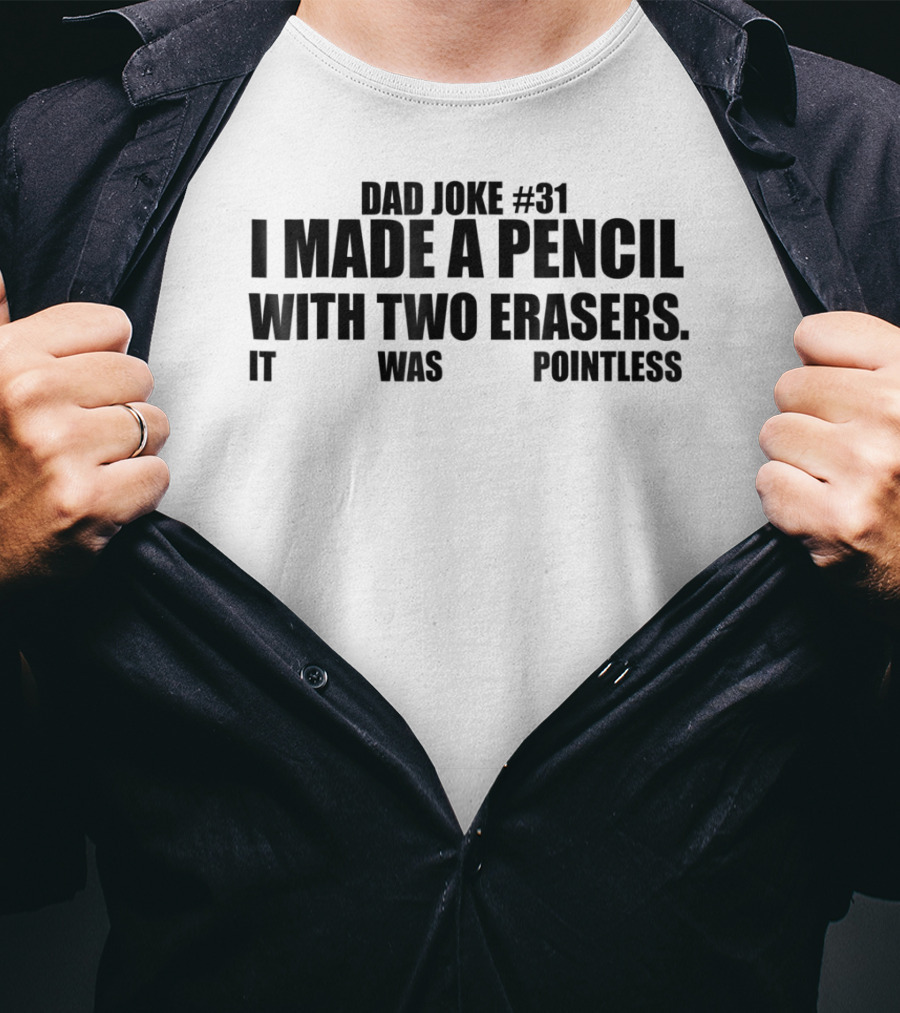 Dad Joke #31 I Made A Pencil With Two Erasers It Was Pointless T-Shirt