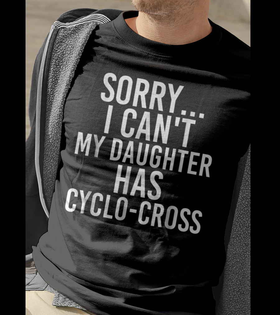 Sorry I Can't My Daughter Has Cyclo-Cross T-Shirt
